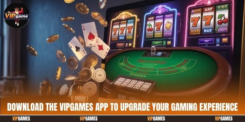 Download the Vipgames app to upgrade your gaming experience
